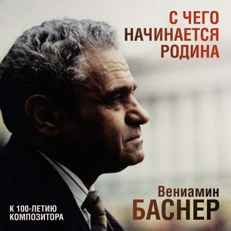 Различные исполнители «Вениамин Баснер «К 100-летию композитора. С чего начинается Родина»» Fonman 4955